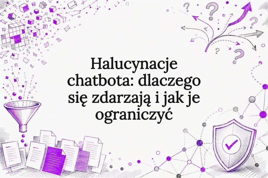 Halucynacje chatbota: dlaczego się zdarzają i jak je ograniczyć