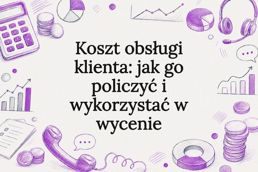 Koszt obsługi klienta: jak go policzyć i wykorzystać w wycenie